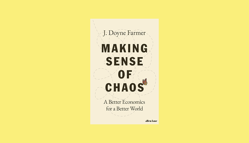 Making Sense of Chaos: A Better Economics for a Better World by J Doyne Farmer