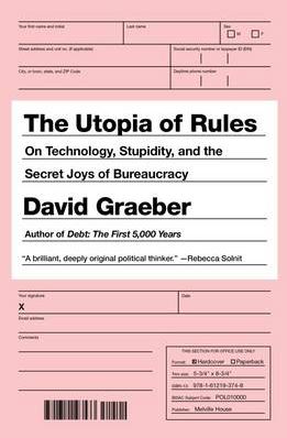 The Utopia of Rules: On Technology, Stupidity and the Secret Joys of Bureaucracy