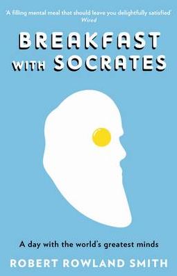 Breakfast with Socrates: A Day with the World's Greatest Minds