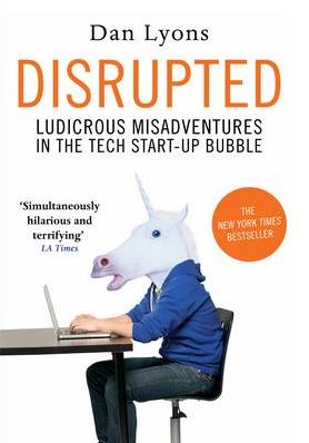 Disrupted: Ludicrous Misadventures into the Tech Start-Up Bubble