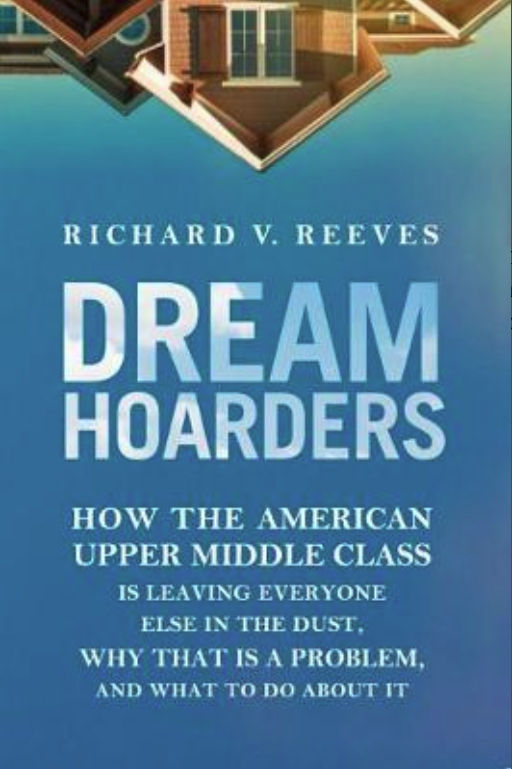 Dream Hoarders:How the American Upper Middle Class Is Leaving Everyone Else in the Dust
